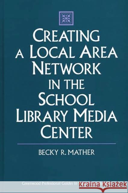 Creating a Local Area Network in the School Library Media Center Becky R. Mather 9780313300943 Greenwood Press