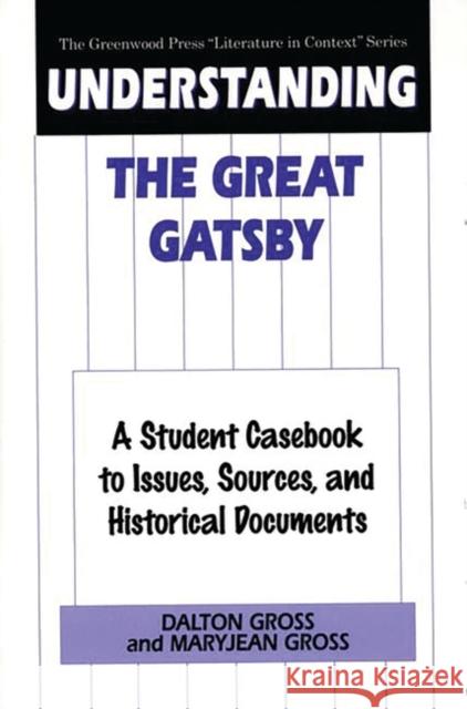 Understanding the Great Gatsby: A Student Casebook to Issues, Sources, and Historical Documents Gross, Dalton 9780313300974 Greenwood Press