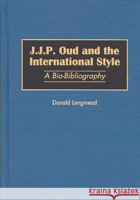 J.J.P. Oud and the International Style: A Bio-Bibliography Langmead, Donald 9780313301001