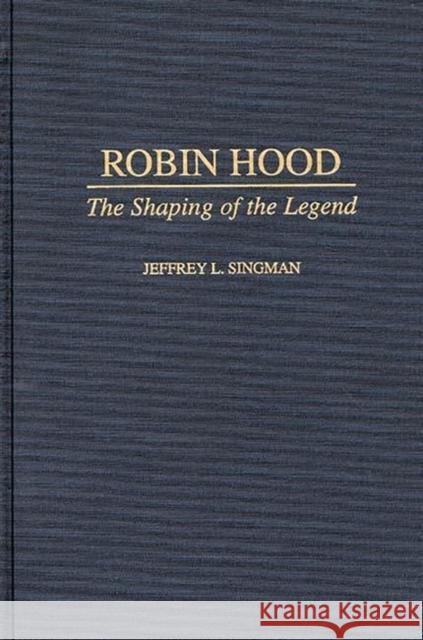 Robin Hood: The Shaping of the Legend Jeffrey L. Singman 9780313301018