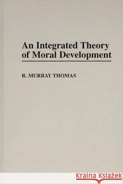 An Integrated Theory of Moral Development R. Murray Thomas 9780313301308
