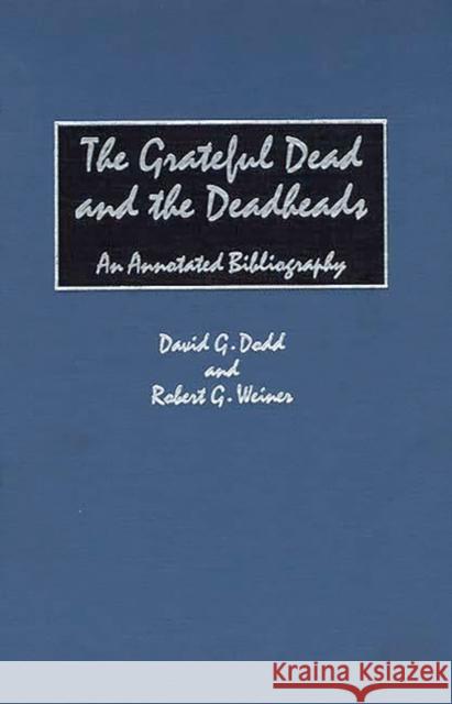 The Grateful Dead and the Deadheads: An Annotated Bibliography Dodd, David G. 9780313301414