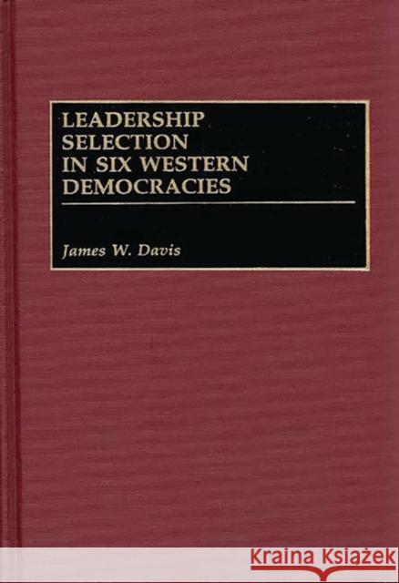 Leadership Selection in Six Western Democracies James W. Davis James W. Davis 9780313301476 Greenwood Press