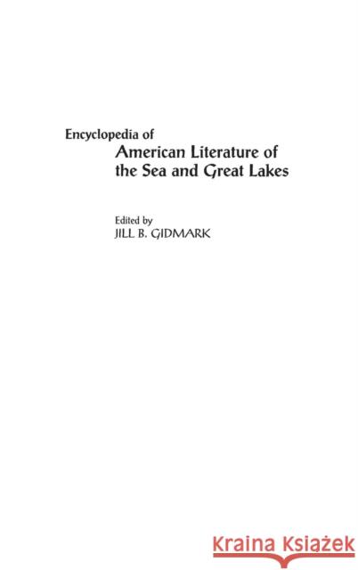 Encyclopedia of American Literature of the Sea and Great Lakes Jill B. Gidmark Jill B. Gidmark 9780313301483 Greenwood Press