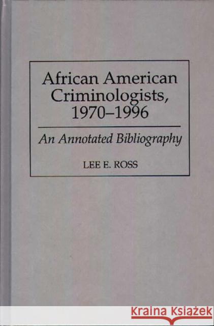 African American Criminologists, 1970-1996: An Annotated Bibliography Ross, Lee 9780313301506 Greenwood Press