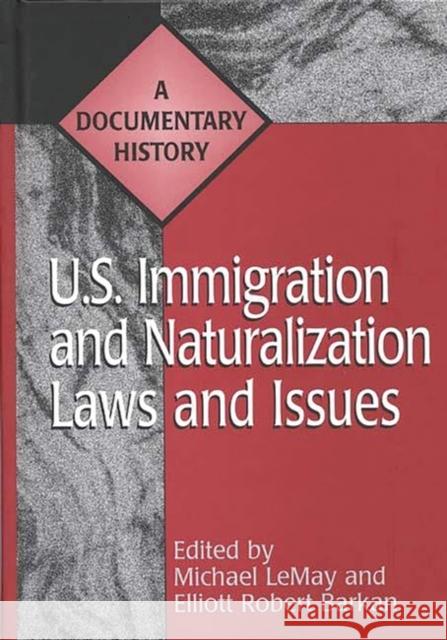 U.S. Immigration and Naturalization Laws and Issues: A Documentary History Lemay, Michael C. 9780313301568 Greenwood Press