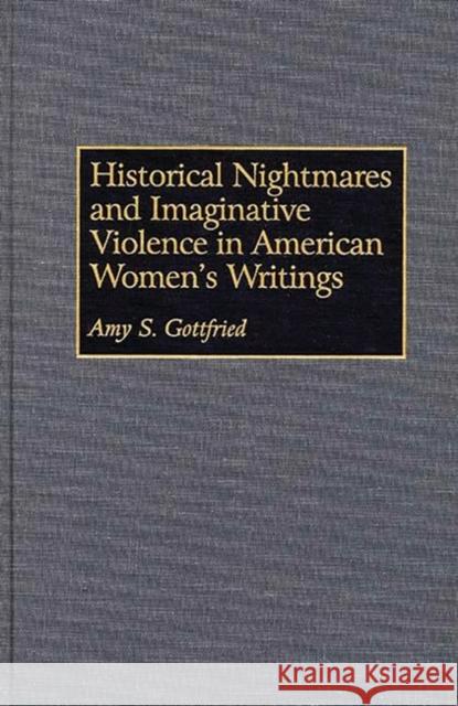 Historical Nightmares and Imaginative Violence in American Women's Writings Amy S. Gottfried 9780313301605 Greenwood Press