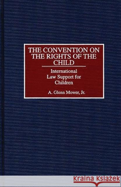 The Convention on the Rights of the Child: International Law Support for Children Mower, A. Glenn C. 9780313301704 Greenwood Press