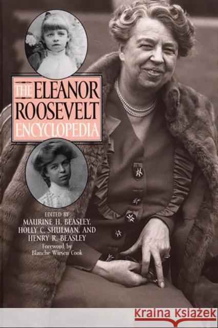The Eleanor Roosevelt Encyclopedia Maurine H. Beasley Holly C. Shulman Henry R. Beasley 9780313301810