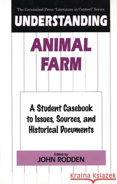 Understanding Animal Farm: A Student Casebook to Issues, Sources, and Historical Documents Rodden, John 9780313302015