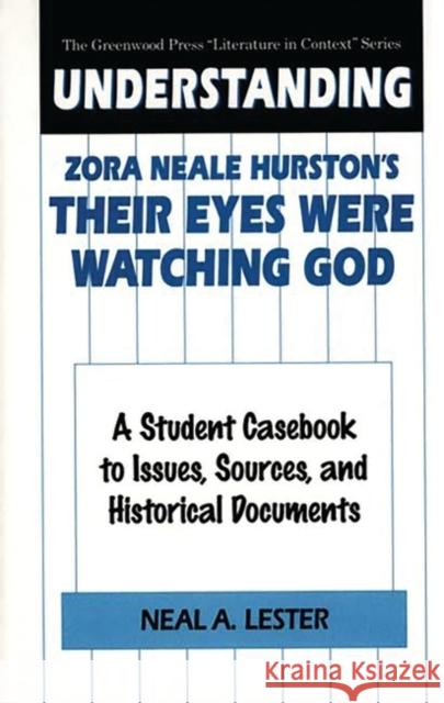 Understanding Zora Neale Hurston's Their Eyes Were Watching God: A Student Casebook to Issues, Sources, and Historical Documents Lester, Neal a. 9780313302107