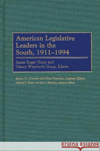 American Legislative Leaders in the South, 1911-1994 James Roger Sharp Nancy Weatherly Sharp Kevin G. Atwater 9780313302138