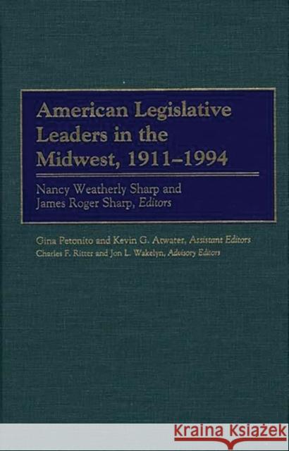 American Legislative Leaders in the Midwest, 1911-1994 Nancy Weatherly Sharp Nancy Weatherly-Sharp James Roger Sharp 9780313302145 Greenwood Press