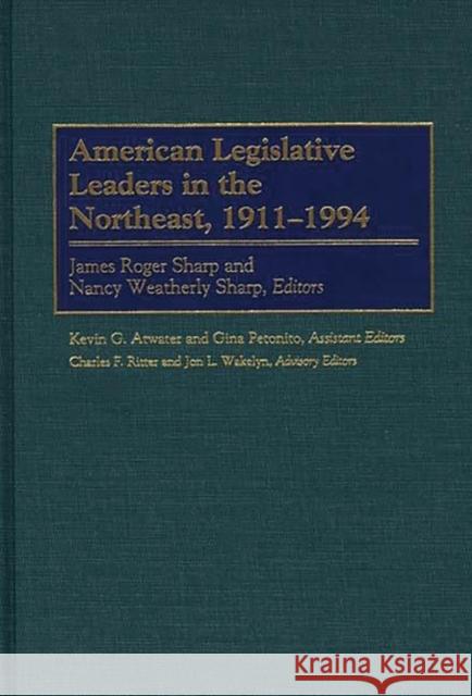 American Legislative Leaders in the Northeast, 1911-1994 James Roger Sharp Nancy Weatherly Sharp Kevin G. Atwater 9780313302152 Greenwood Press