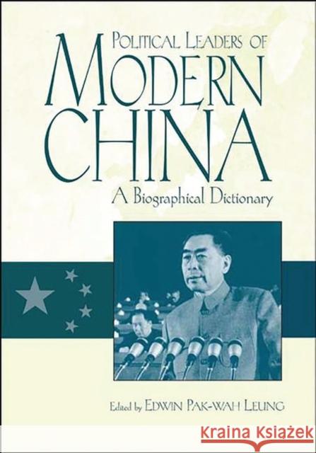 Political Leaders of Modern China : A Biographical Dictionary Edwin Pak-Wah Leung Pak-Wah Leung 9780313302169 Greenwood Press