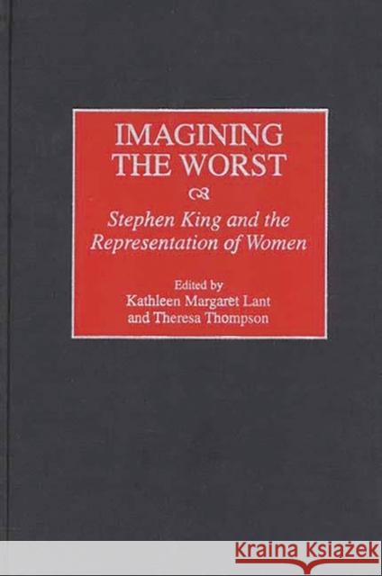 Imagining the Worst: Stephen King and the Representation of Women Lant, Kathleen 9780313302329 Greenwood Press