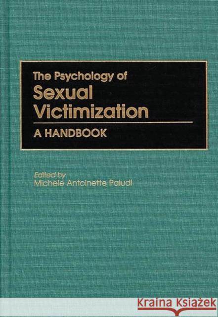 The Psychology of Sexual Victimization: A Handbook Paludi, Michele a. 9780313302480 Greenwood Press