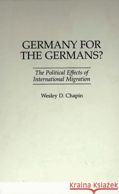 Germany for the Germans?: The Political Effects of International Migration Wesley D. Chapin 9780313302589 Greenwood Press