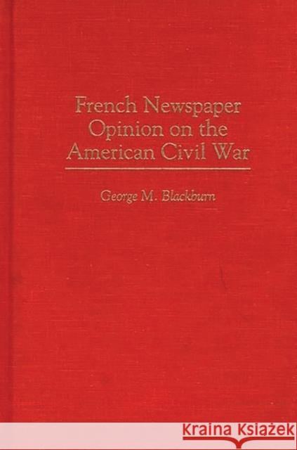 French Newspaper Opinion on the American Civil War George M. Blackburn 9780313302619