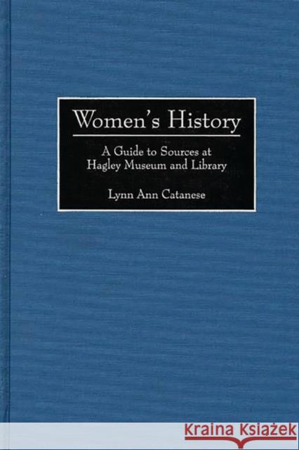 Women's History: A Guide to Sources at Hagley Museum and Library Catanese, Lynn A. 9780313302701 Greenwood Press