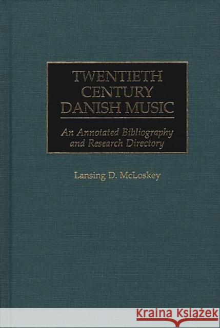 Twentieth Century Danish Music: An Annotated Bibliography and Research Directory McLoskey, Lansing 9780313302930 Greenwood Press