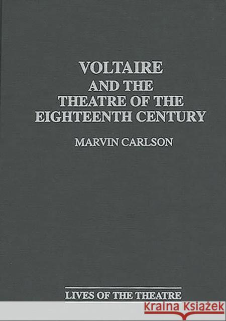 Voltaire and the Theatre of the Eighteenth Century Marvin A. Carlson 9780313303029