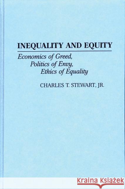 Inequality and Equity: Economics of Greed, Politics of Envy, Ethics of Equality Stewart, Charles T. 9780313303104 Greenwood Press