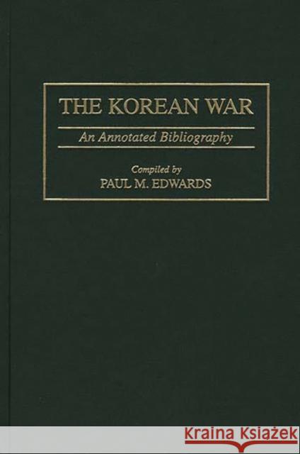 The Korean War: An Annotated Bibliography Edwards, Paul M. 9780313303173 Greenwood Press
