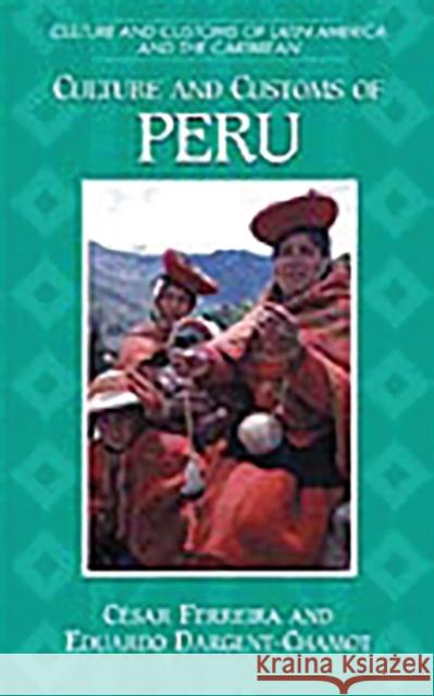 Culture and Customs of Peru Cesar Ferreira Eduardo Dargent-Chamot 9780313303180