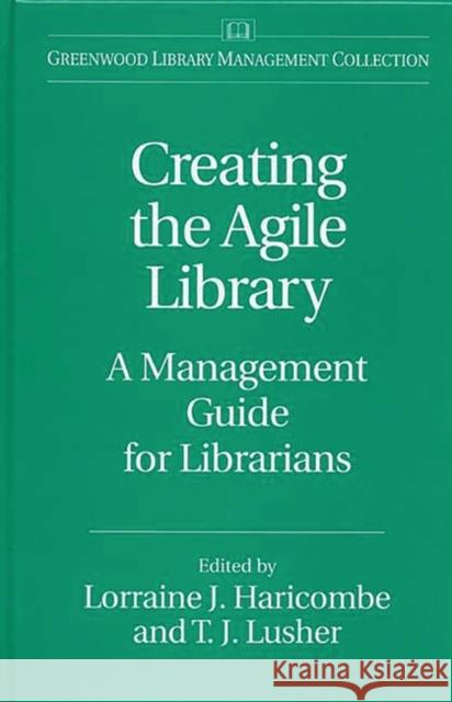 Creating the Agile Library: A Management Guide for Librarians Haricombe, Lorraine J. 9780313303234 Greenwood Press