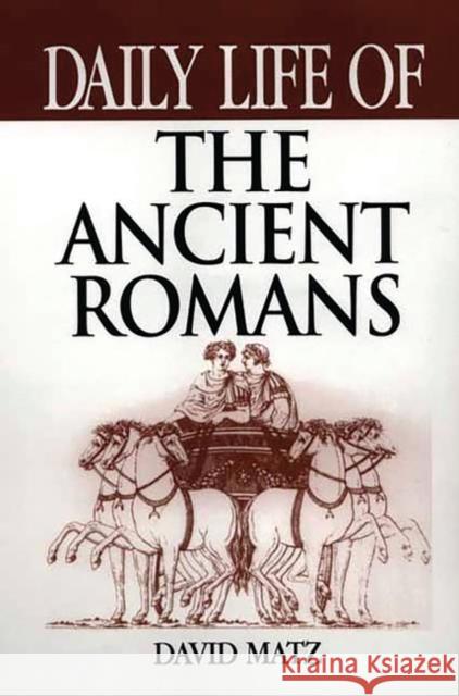 Daily Life of the Ancient Romans David Matz 9780313303265