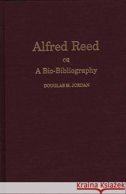 Alfred Reed: A Bio-Bibliography Jordan, Douglas M. 9780313303333 Greenwood Press