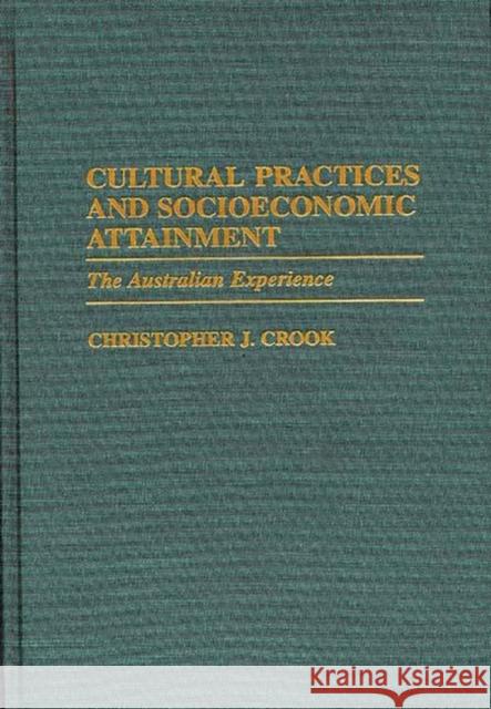 Cultural Practices and Socioeconomic Attainment: The Australian Experience Crook, Christophe J. 9780313303401 Greenwood Press