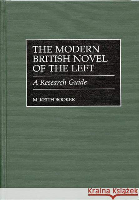 The Modern British Novel of the Left: A Research Guide Booker, M. Keith 9780313303432 Greenwood Press