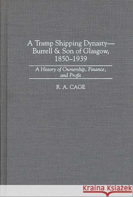 A Tramp Shipping Dynasty - Burrell & Son of Glasgow, 1850-1939: A History of Ownership, Finance, and Profit Cage, R. a. 9780313303463 Greenwood Press