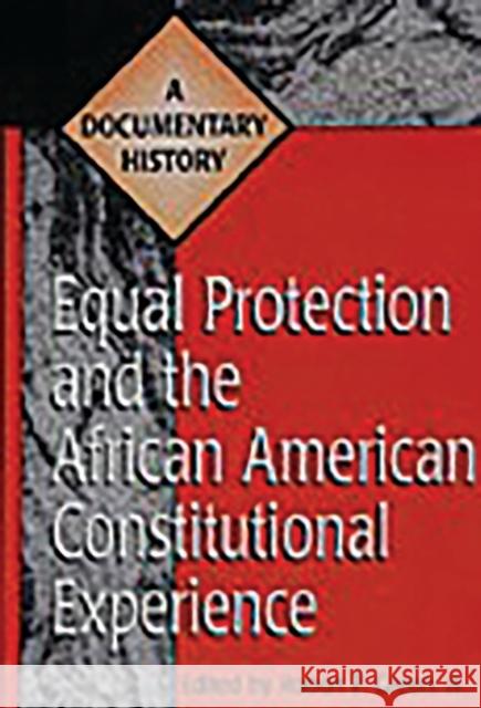 Equal Protection and the African American Constitutional Experience: A Documentary History Green, Robert P. 9780313303500