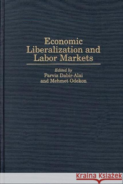 Economic Liberalization and Labor Markets Parviz Dabir-Alai Mehmet Odekon Hans W. Singer 9780313303586