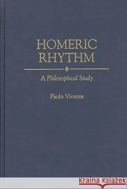 Homeric Rhythm: A Philosophical Study Vivante, Paolo 9780313303630