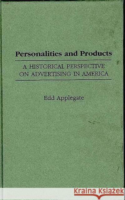 Personalities and Products: A Historical Perspective on Advertising in America Applegate, Edd C. 9780313303647 Greenwood Press