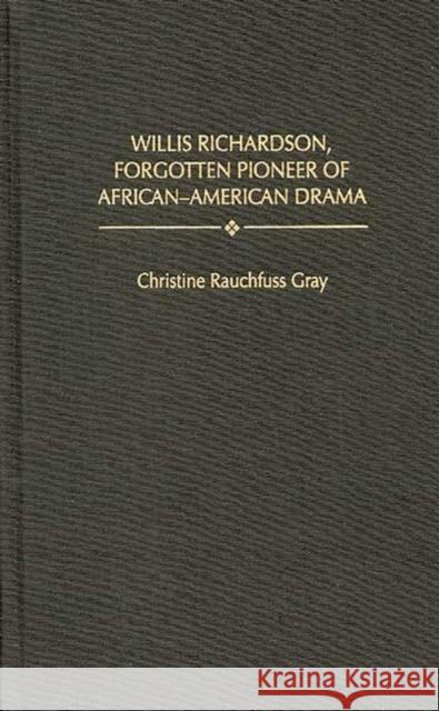 Willis Richardson, Forgotten Pioneer of African-American Drama Christine Rauchfuss Gray Bernard L. Peterson 9780313303739