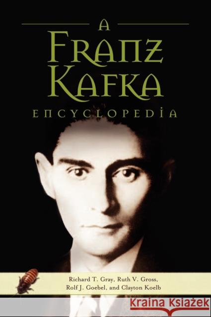 A Franz Kafka Encyclopedia Richard T. Gray Ruth V. Gross Rolf J. Goebel 9780313303753