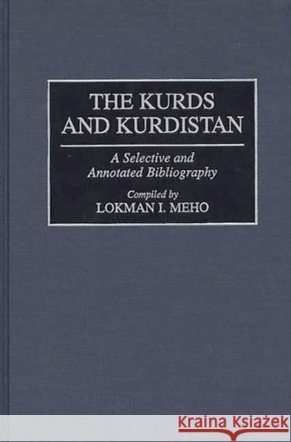 The Kurds and Kurdistan: A Selective and Annotated Bibliography Meho, Lokman I. 9780313303975