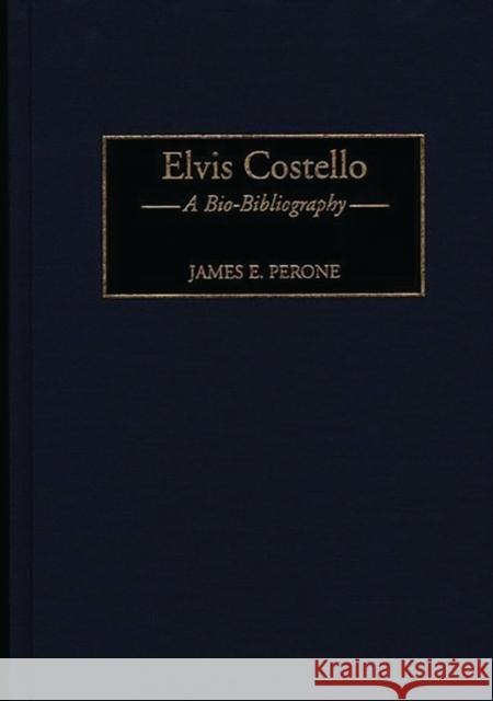Elvis Costello: A Bio-Bibliography Perone, James E. 9780313303999