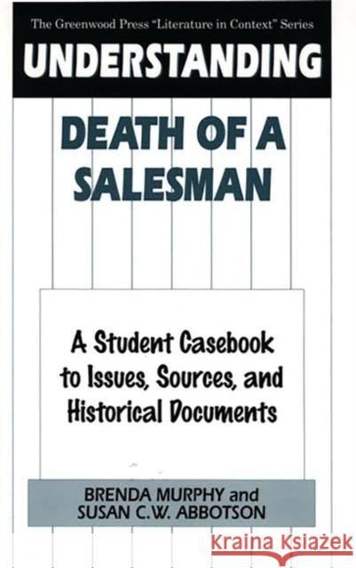 Understanding Death of a Salesman: A Student Casebook to Issues, Sources, and Historical Documents Murphy, Brenda 9780313304026