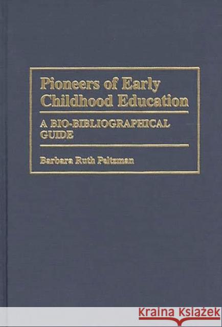 Pioneers of Early Childhood Education: A Bio-Bibliographical Guide Peltzman, Barbara 9780313304040 Greenwood Press