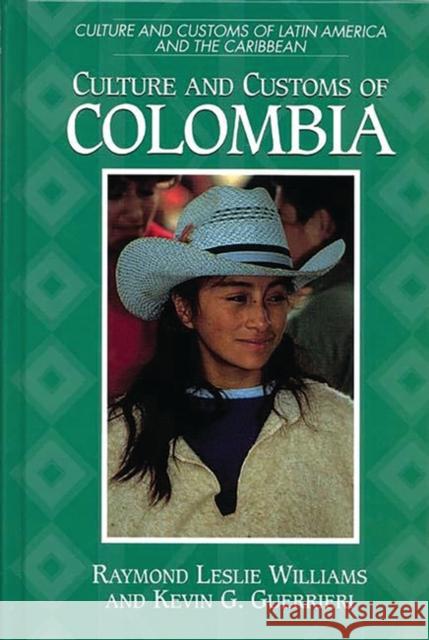 Culture and Customs of Colombia Raytmond Leslie Williams Raymond Leslie Williams Kevin G. Guerrieri 9780313304057