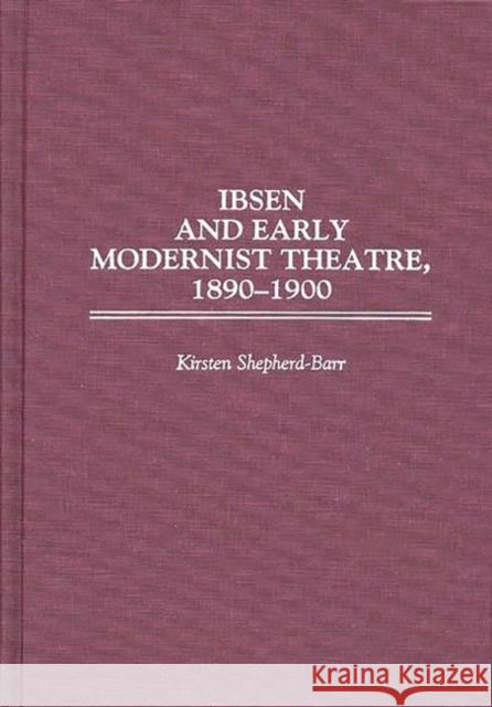 Ibsen and Early Modernist Theatre, 1890-1900 Kirsten Shepherd-Barr 9780313304101