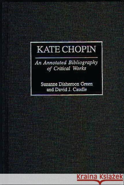 Kate Chopin: An Annotated Bibliography of Critical Works Caudle, David J. 9780313304248 Greenwood Press