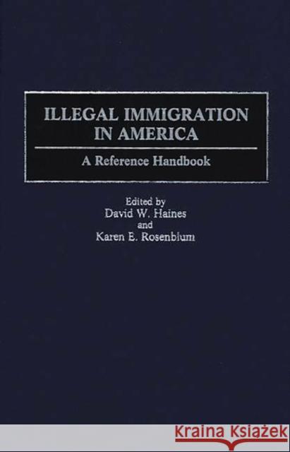 Illegal Immigration in America: A Reference Handbook Haines, David W. 9780313304361