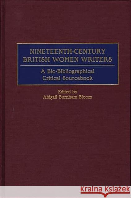 Nineteenth-Century British Women Writers: A Bio-Bibliographical Critical Sourcebook Bloom, Abigail B. 9780313304392 Greenwood Press